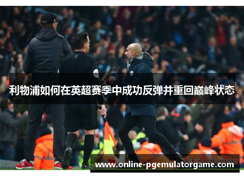 利物浦如何在英超赛季中成功反弹并重回巅峰状态