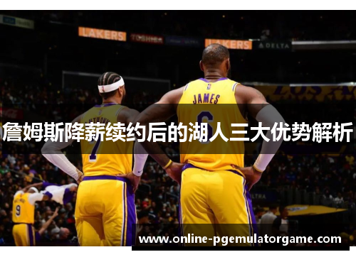 詹姆斯降薪续约后的湖人三大优势解析