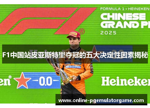 F1中国站皮亚斯特里夺冠的五大决定性因素揭秘