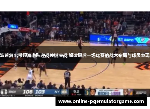 波普复出带领海港队迎战关键决战 解读最后一场比赛的战术布局与球员表现