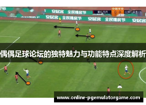 偶偶足球论坛的独特魅力与功能特点深度解析