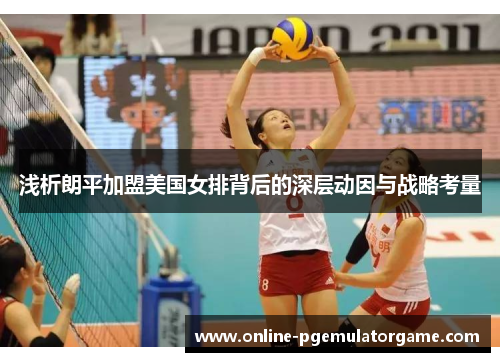 浅析朗平加盟美国女排背后的深层动因与战略考量