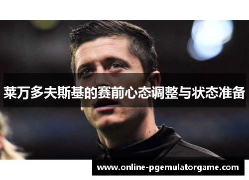 莱万多夫斯基的赛前心态调整与状态准备