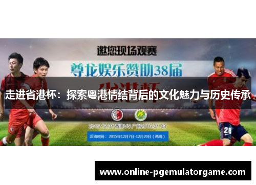 走进省港杯：探索粤港情结背后的文化魅力与历史传承