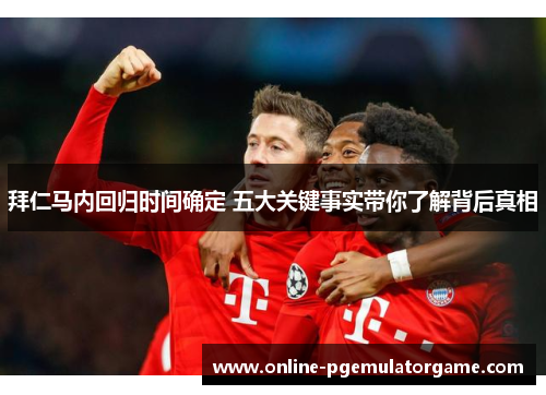 拜仁马内回归时间确定 五大关键事实带你了解背后真相