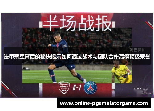 法甲冠军背后的秘诀揭示如何通过战术与团队合作赢得顶级荣誉 法甲冠军背后的秘诀揭示如何通过战术与团队合作赢得顶级荣誉
