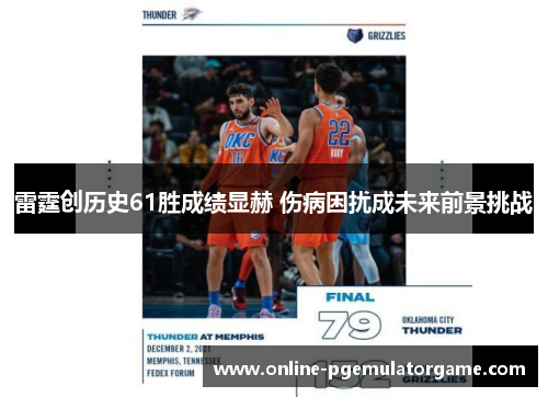雷霆创历史61胜成绩显赫 伤病困扰成未来前景挑战
