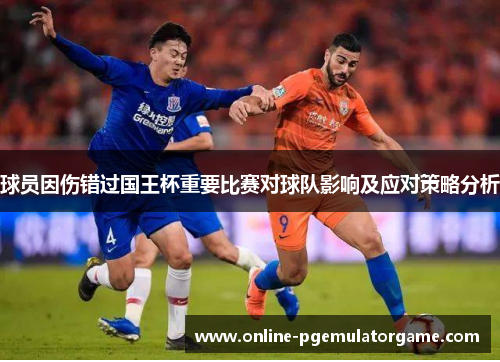 球员因伤错过国王杯重要比赛对球队影响及应对策略分析