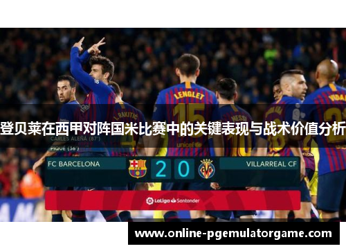 登贝莱在西甲对阵国米比赛中的关键表现与战术价值分析