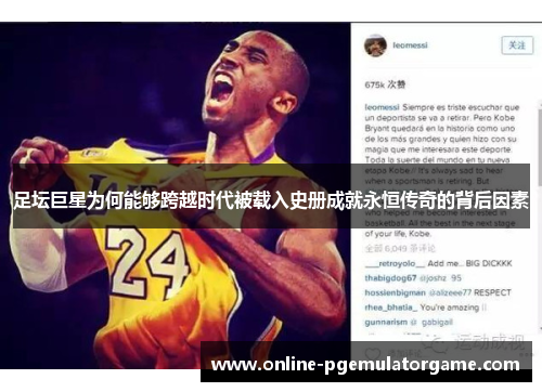 足坛巨星为何能够跨越时代被载入史册成就永恒传奇的背后因素